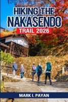Hiking the Nakasendo Trail 2026: Walk Through Old Japan with Confidence — Step-by-Step Routes, Itineraries, Traditional Inns, Transport & Mistakes to Avoid B0GXFCMRPR Book Cover