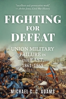 Fighting for Defeat: Union Military Failure in the East, 1861-65 B0GBX5WCMD Book Cover