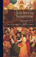 Los Mayas Primitivos: Algunos Estudios Sobre Su Origen, Idioma Y Costumbres 102134768X Book Cover
