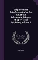 Displacement Interferometry by the Aid of the Achromatic Fringes, Pt. [I]-Iv, Issue 249, volume 2 - Primary Source Edition 1341416100 Book Cover