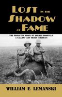 Lost in the Shadow of Fame: The Neglected Story of Kermit Roosevelt; A Gallant and Tragic American 1620060116 Book Cover