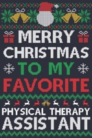 Merry Christmas To My Favorite Physical Therapy Assistant: Physical Therapy Assistant Gift | 100 Page Physical Therapy Assistant Journal Notebook | ... Therapy Assistants | Ugly Xmas Sweater Design 1700033247 Book Cover