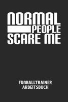 NORMAL PEOPLE SCARE ME - Fu�balltrainer Arbeitsbuch: Dokumentiere deine Spielerleistungen f�r die stetige Verbesserungen deines gesamten Teams! B084DHWMV9 Book Cover