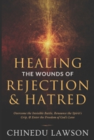 Healing the Wounds of Rejection and Hatred: Overcome the Invisible Battle, Renounce the Spirit’s Grip, and Enter the Freedom of God’s Love B0FV89FLM6 Book Cover