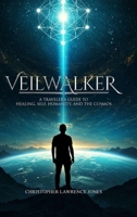 Veilwalker: A Traveler's Guide to Healing, Self, Humanity, and the Cosmos B0GB23N47F Book Cover