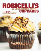 Robicelli's: A Love Story, with Cupcakes: With 50 Decidedly Grown-Up Recipes 0670785873 Book Cover