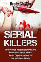 Serial Killers: The Worlds Most Notorious And Ferocious Serial Killers: An In Depth Analysis Of Serial Killers Minds 1545587256 Book Cover