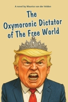 The Oxymoronic Dictator of The Free World B0FND4SZ6R Book Cover