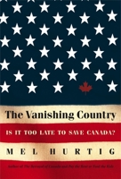 The Vanishing Country: Is It Too Late to Save Canada? 0771042159 Book Cover