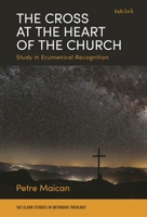 The Cross at the Heart of the Church: Study in Ecumenical Recognition 0567720314 Book Cover