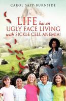 LIFE HAS AN UGLY FACE LIVING WITH SICKLE CELL ANEMIA! 1625090897 Book Cover