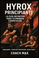 HYROX PRINCIPIANTE: La Guía Definitiva para Tu Primera Competición en España: Programas de Entrenamiento + Nutrición + Mental + Estrategias de Carrera ... a Finisher en 12 Semanas (Spanish Edition) B0FGTY41QM Book Cover