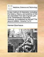 A New Method Of Chemistry: Including The History, Theory, And Practice Of The Art: Translated From The Original Latin Of Dr. Boerhaave'S Elementa ... An Appendix, Shewing The Necessity And Uti 9354363555 Book Cover