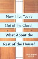 Now That You're Out of the Closet: What About the Rest of the House? 1570716528 Book Cover