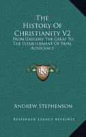 The History Of Christianity V2: From Gregory The Great To The Establishment Of Papal Autocracy 1432648586 Book Cover