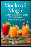 Mocktail Magic: 55 Refreshing Drinks for Every Season B0FW6W5MW5 Book Cover
