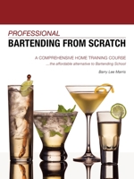 Professional Bartending from Scratch: A Comprehensive Home Training Course 1601458630 Book Cover