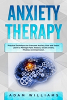 Anxiety Therapy: Practical Techniques to Overcome Anxiety, Fear, and Stress. Learn to Manage Panic Attacks, Social Anxiety, Phobias, and Depression 1801158371 Book Cover