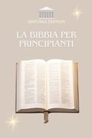 LA BIBBIA PER PRINCIPIANTI: Capire la Bibbia Facilmente : Guida Semplice per Tutti (Italian Edition) B0F9YJDRRR Book Cover