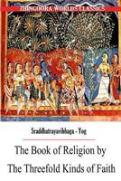 The Book of Religion by the Threefold Kinds of Faith 1477439080 Book Cover