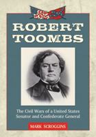 Robert Toombs: The Civil Wars of a United States Senator and Confederate General 0786463635 Book Cover
