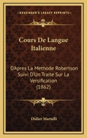 Cours De Langue Italienne: D'Apres La Methode Robertson Suivi D'Un Traite Sur La Versification (1862) 1271420368 Book Cover