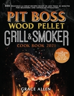 Pit Boss Wood Pellet Grill Cookbook 2021: The Complete Guide to Master Your Pit Boss Like A Pro 300 Delicious and Cheap Recipes Ready in Less Than 30 Minutes for Beginners and Advanced Pitmasters 1802745467 Book Cover