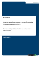 Analyse des Datensatzes wage2 mit der Programmiersprache R: Wie wirken sich pers�nliche Attribute auf das Gehalt eines Angestellten aus? 3346406083 Book Cover
