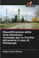 Riqualificazione delle aree dismesse: strategie per la Turchia attraverso il caso di Pittsburgh 6209608140 Book Cover