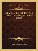 Introits For The Holy Days And Seasons Of The English Church 1104870398 Book Cover
