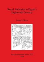 Royal Authority in Egypt's Eighteenth Dynasty 1407303082 Book Cover