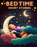 Bedtime Short Stories: A Book of Unique Short Stories to Delight Children at Bedtime! B0BT2DZH17 Book Cover