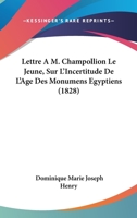 Lettre A M. Champollion Le Jeune Sur L'Incertitude de L'A[ge Des Monumens A(c)Gyptiens: Et Sur L'Histoire Physique, Politique Et Religieuse de L'Egypte, Avant L'Invasion de Cambyse 1148392742 Book Cover