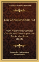 Das Christliche Rom V2: Oder Historisches Gemalde Christlicher Erinnerungen Und Denkmaler Roms (1844) 1167709756 Book Cover
