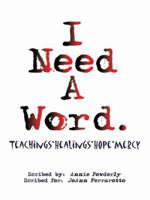 I Need a Word.: Teachings*healings*hope*mercy 1438912374 Book Cover