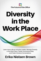 Diversity in the Work Place: How to be an Inclusive Leader, Manage Diversity in the Work Place, Tackle Unconscious Bias, and Foster Inclusive ... - The Future of Work & the Insights You Need) B09M6ZZRV6 Book Cover