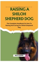 RAISING A SHILOH SHEPHERD DOG: The Complete Handbook On How To Raising And Caring For Shiloh Shepherd Dog B0CSL2X52N Book Cover