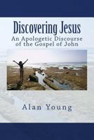 Discovering Jesus: An Apologetic Discourse of the Gospel of John 1539317064 Book Cover