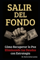 Salir del Fondo: Cómo Recuperar la Paz Eliminando tus Deudas con Estrategia (FINANZAS ACTUALES) (Spanish Edition) B0FJD3WRH3 Book Cover