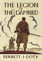 The Legion of the Damned: The Adventures of Bennett J. Doty in the French Foreign Legion 1594163391 Book Cover