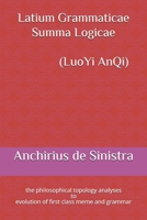 Latium Grammaticae Summa Logicae (LuoYi AnQi): the philosophical topology analyses to evolution of first class meme and grammar (Philosophiae Naturalis) B08F6Y3QY3 Book Cover
