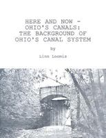 Here and Now--Ohio's Canals: The Background of Ohio's Canal System 0967361303 Book Cover