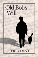 Old Bob's Will: A tale of one generation passing wisdom along to another through the events all generations experience. 1304512789 Book Cover