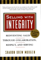 Selling with Integrity: Reinventing Sales Through Collaboration, Respect, and Serving 1576750175 Book Cover