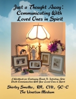 Just a Thought Away: Communicating With Loved Ones in Spirit 1734514647 Book Cover