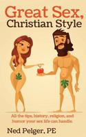 Great Sex, Christian Style: All the tips, history, religion, and humor your sex life can handle 096245690X Book Cover