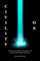 CIVILITY OS: An Operating System to Redefine Your Personal and Professional Power 1764015606 Book Cover