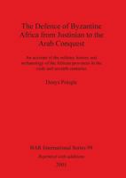 The Defence of Byzantine Africa from Justinian to the Arab Conquest: An Account of the Military History and Archaeology of the African Provinces in the Sixth and Seventh Centuries 1841711845 Book Cover