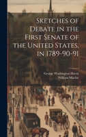 Sketches of Debate in the First Senate of the United States, in 1789-90-91 1022835009 Book Cover