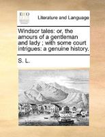 Windsor tales: or, the amours of a gentleman and lady ; with some court intrigues: a genuine history. 1140907085 Book Cover